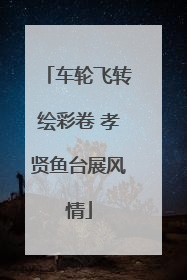 车轮飞转绘彩卷 孝贤鱼台展风情