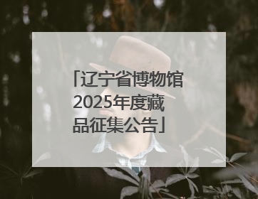辽宁省博物馆2025年度藏品征集公告
