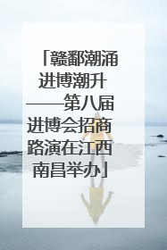 赣鄱潮涌 进博潮升——第八届进博会招商路演在江西南昌举办