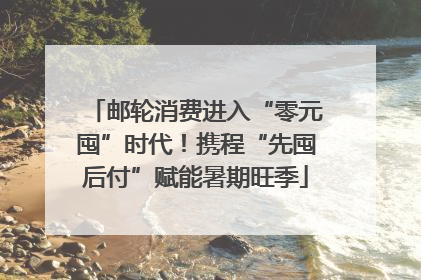 邮轮消费进入“零元囤”时代！携程“先囤后付”赋能暑期旺季