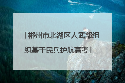 郴州市北湖区人武部组织基干民兵护航高考