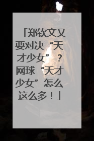 郑钦文又要对决“天才少女”？网球“天才少女”怎么这么多！