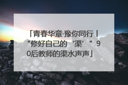 青春华章·豫你同行丨“修好自己的‘渠’”90后教师的渠水声声