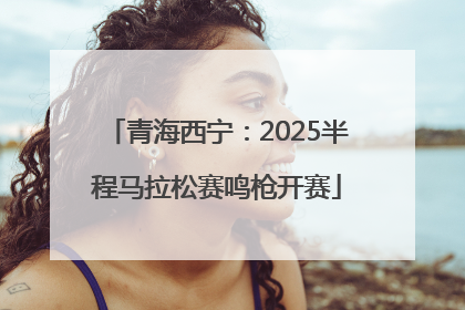 青海西宁：2025半程马拉松赛鸣枪开赛