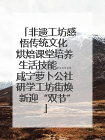 非遗工坊感悟传统文化 烘焙课堂培养生活技能……咸宁萝卜公社研学工坊街焕新迎“双节”