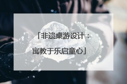 非遗桌游设计：寓教于乐启童心