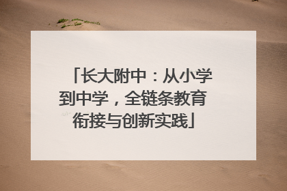 长大附中：从小学到中学，全链条教育衔接与创新实践