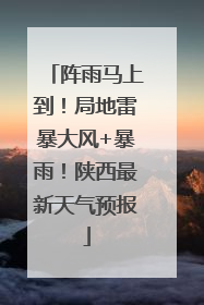阵雨马上到！局地雷暴大风+暴雨！陕西最新天气预报