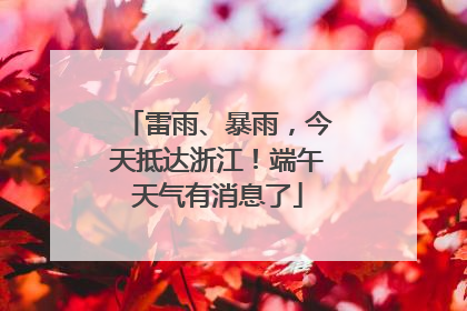 雷雨、暴雨，今天抵达浙江！端午天气有消息了