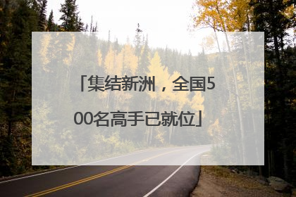 集结新洲，全国500名高手已就位