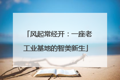 风起常经开：一座老工业基地的智美新生