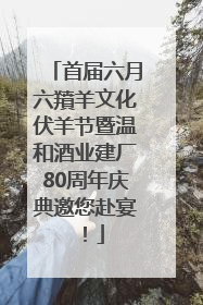 首届六月六羵羊文化伏羊节暨温和酒业建厂80周年庆典邀您赴宴！