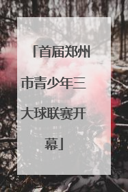 首届郑州市青少年三大球联赛开幕