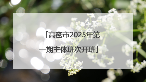 高密市2025年第一期主体班次开班