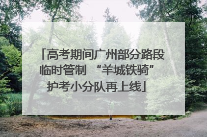 高考期间广州部分路段临时管制 “羊城铁骑”护考小分队再上线
