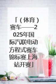 （体育）赛车——2025年国际汽联电动方程式赛车锦标赛上海站开赛