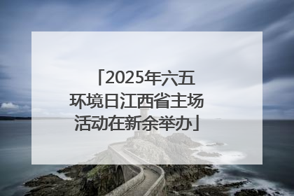 2025年六五环境日江西省主场活动在新余举办