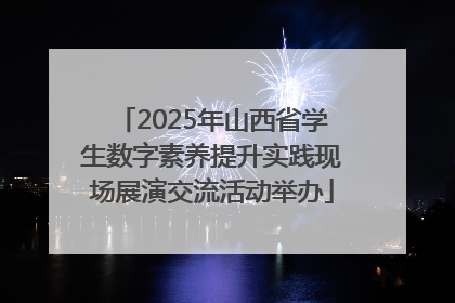2025年山西省学生数字素养提升实践现场展演交流活动举办