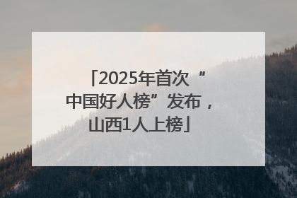 2025年首次“中国好人榜”发布，山西1人上榜