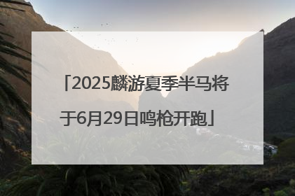 2025麟游夏季半马将于6月29日鸣枪开跑