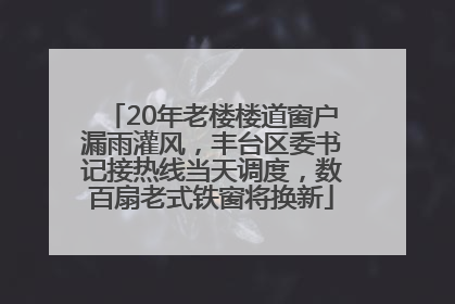 20年老楼楼道窗户漏雨灌风，丰台区委书记接热线当天调度，数百扇老式铁窗将换新