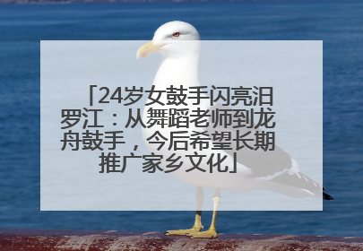 24岁女鼓手闪亮汨罗江：从舞蹈老师到龙舟鼓手，今后希望长期推广家乡文化