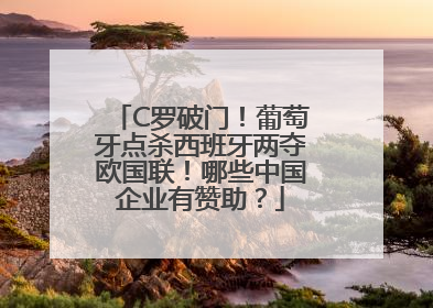 C罗破门！葡萄牙点杀西班牙两夺欧国联！哪些中国企业有赞助？