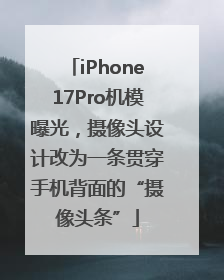 iPhone17Pro机模曝光，摄像头设计改为一条贯穿手机背面的“摄像头条”